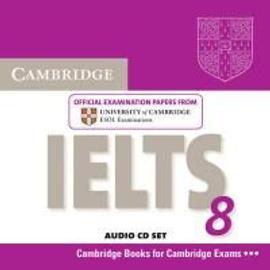 IELTS 8: Official Examination Papers from University of Cambridge ESOL Examinations - Cambridge Esol