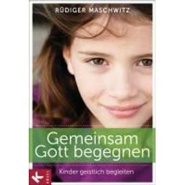 Gemeinsam Gott begegnen - Rüdiger Maschwitz