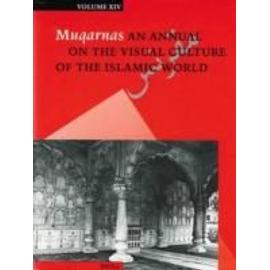 Muqarnas, Volume 14: An Annual on the Visual Culture of the Islamic World - Gulru Necipoglu