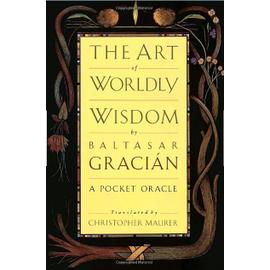 The Art of Worldly Wisdom: A Pocket Oracle - Balthasar Gracian