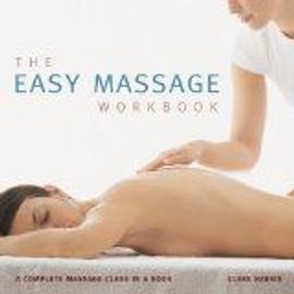 The Easy Massage Workbook: A Complete Massage Class in a Book - Clare Harris