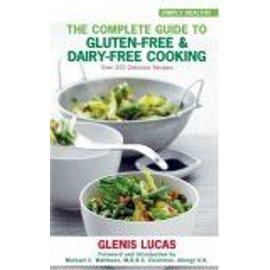 The Complete Guide to Gluten-Free and Dairy-Free Cooking: Over 200 Delicious Recipes - Glenis Lucas