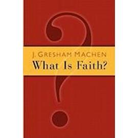 What Is Faith? - J. Gresham Machen