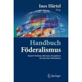 Handbuch Föderalismus - Föderalismus als demokratische Rechtsordnung und Rechtskultur in Deutschland, Europa und der Welt - Ines Härtel