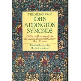 The Memoirs Of John Addington Symonds, The Secret Homosexual Life Of A Leading Nineteenth Century Man Of Letters. - Phyllis Grosskurth