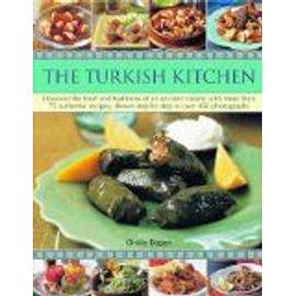 The Turkish Kitchen: Discover the Food and Traditions of an Ancient Cuisine with More Than 75 Authentic Recipes, Shown Step by Step in Over - Ghillie Basan