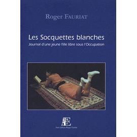 Les Socquettes Blanches - Journal D'une Jeune Fille Libre Sous L'occupation - Roger Fauriat