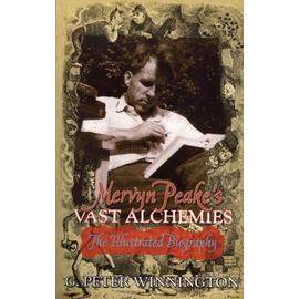 Mervyn Peake's Vast Alchemies: The Illustrated Biography - G. Peter Winnington