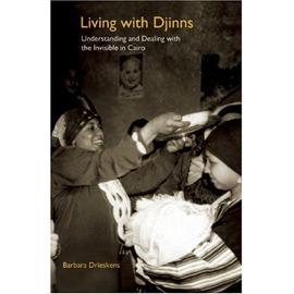 Living With Djinns: Understanding And Dealing With The Invisible In Cairo - Barbara Drieskens