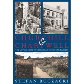 Churchill And Chartwell: The Untold Story Of Churchill's Houses And Gardens - Stefan T Buczacki