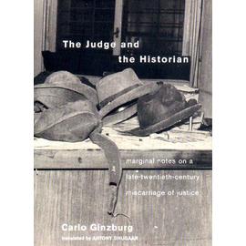 The Judge and the Historian: Marginal Notes on a Late-Twentieth-Century Miscarriage of Justice - Carlo Ginzburg