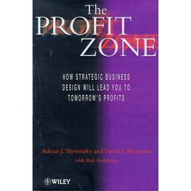 The Profit Zone: How Strategic Business Design Will Lead You To Tomorrow's Profits - Adrian J. Slywotzky