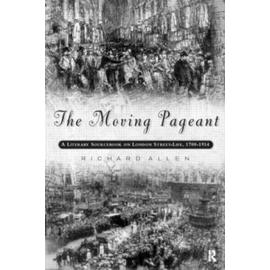 The Moving Pageant: Literary Sourcebook On London Street Life, 1700-1914 - Rick Allen