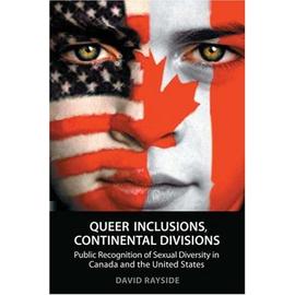 Queer Inclusions, Continental Divisions: Public Recognition of Sexual Diversity in Canada and the United States - David Rayside