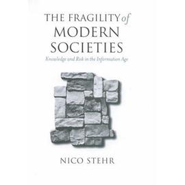 The Fragility of Modern Societies: Knowledge and Risk in the Information Age - Nico Stehr