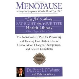 Menopause: Manage Its Symptoms with the Blood Type Diet: The Individualized Plan for Preventing and Treating Hot Flashes, Lossof Libido, Mood Changes, - Peter J. D'adamo