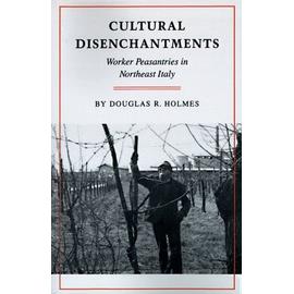Cultural Disenchantments: Worker Peasantries In Northeast Italy - Douglas R. Holmes