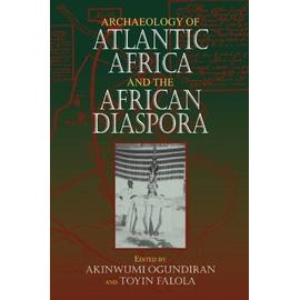 Archaeology of Atlantic Africa and the African Diaspora - Akinwumi Ogundiran