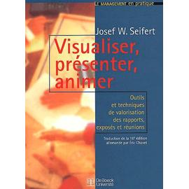 Visualiser, Présenter, Animer - Outils Et Techniques De Valorisation Des Rapports, Exposés Et Réunions - Josef-W Seifert
