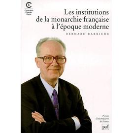 Les Institutions De La Monarchie Francaise A L'epoque Moderne - Xvième-Xviiième Siècle - Bernard Barbiche