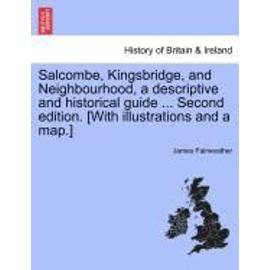 Salcombe, Kingsbridge, and Neighbourhood, a Descriptive and Historical Guide ... Second Edition. [With Illustrations and a Map.] - James Fairweather
