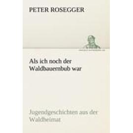 Als ich noch der Waldbauernbub war - Peter Rosegger