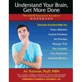 Understand Your Brain, Get More Done: The ADHD Executive Functions Workbook - Ari Tuckman