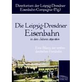 Die Leipzig-Dresdner Eisenbahn in den Jahren 1839 bis 1864 - Collectif