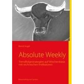 Absolute Weekly - Trendfolgestrategien auf Wochenbasis mit technischen Indikatoren - Bernd Vogel