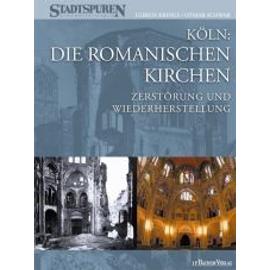 Köln: Die Romanischen Kirchen - Zerstörung und Wiederherstellung - Ulrich Krings
