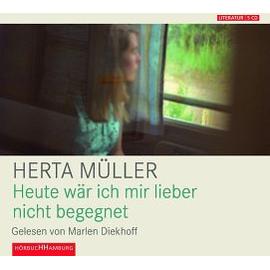 Heute wär ich mir lieber nicht begegnet - Herta Müller