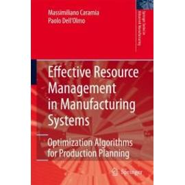 Effective Resource Management In Manufacturing Systems : Optimization Algorithms For Production Planning Springer Series In Advanced Manufacturing - Massimiliano