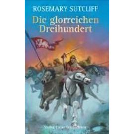 Die glorreichen Dreihundert - Rosemary Sutcliff
