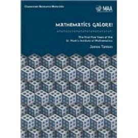 Mathematics Galore!: The First Five Years of the St. Mark's Institute of Mathematics - James Tanton