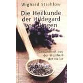 Die Heilkunde der Hildegard von Bingen - Wighard Strehlow