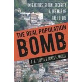The Real Population Bomb: Megacities, Global Security & the Map of the Future - P. H. Liotta