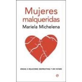 Michelena, M: Mujeres malqueridas : atadas a relaciones dest - Mariela Michelena