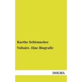 Voltaire. Eine Biografie - Kaethe Schirmacher