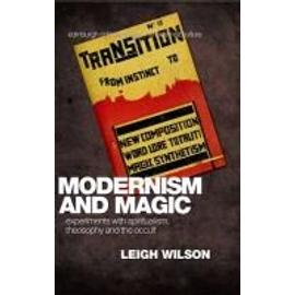 Modernism and Magic: Experiments with Spiritualism, Theosophy and the Occult - Leigh Wilson