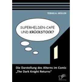 Superhelden-Cape und Krückstock? Die Darstellung des Alterns im Comic ¿The Dark Knight Returns¿ - Tobias A. Müller