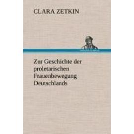 Zur Geschichte der proletarischen Frauenbewegung Deutschlands - Clara Zetkin