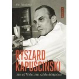 Ryszard Kapuscinski - Artur Domoslawski