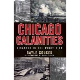 Chicago Calamities:: Disaster in the Windy City - Gayle Soucek