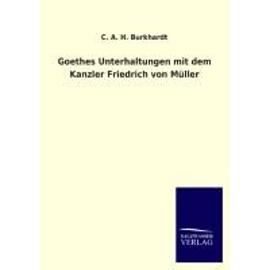 Goethes Unterhaltungen mit dem Kanzler Friedrich von Müller - C. A. H. Burkhardt