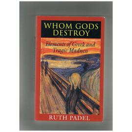 whom gods destroy elements of greek and tragic madness - Ruth Padel