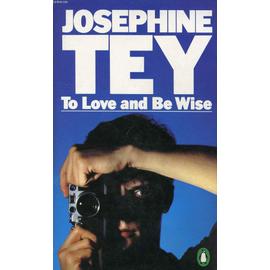 To Love And Be Wise - Joséphine Tey