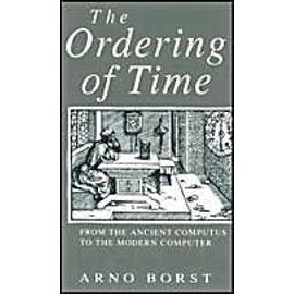 The Ordering of Time: From the Ancient Computus to the Modern Computer - Arno Borst