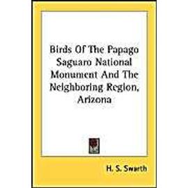 Swarth, H: BIRDS OF THE PAPAGO SAGUARO NA