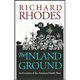 The Inland Ground: An Evocation of the American Middle West?revised Edition - Richard Rhodes