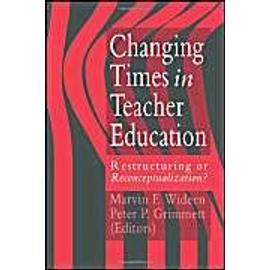 Changing Times In Teacher Education: Restructuring Or Reconceptualising? - Peter P. Grimmett
